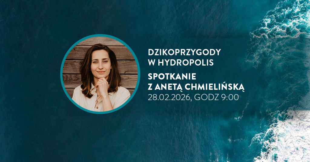 Na tle oceanu widocznego z lotu ptaka umieszczono okrągłą ramkę z fotografią osoby o długich, brązowych włosach, stojącej przed drewnianą ścianą i trzymającej ręce przy twarzy. Po prawej stronie znajduje się tekst informacyjny o wydarzeniu: „Dzikoprzygody w Hydropolis. Spotkanie z Anetą Chmielińską. 28.02.2026, godz. 9:00”.